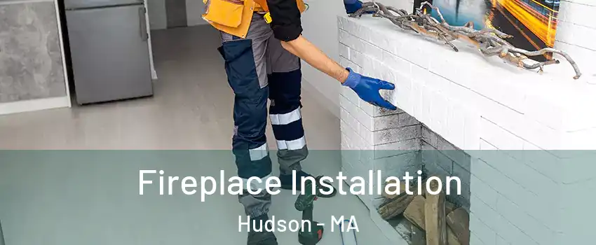  Fireplace Installation Hudson - MA