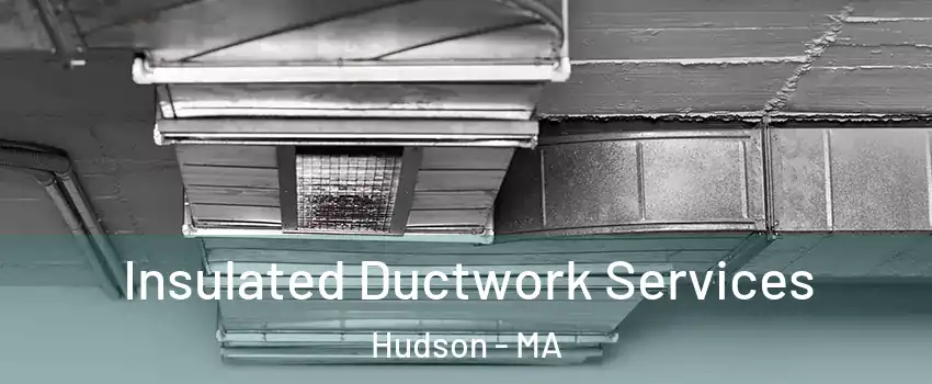  Insulated Ductwork Services Hudson - MA