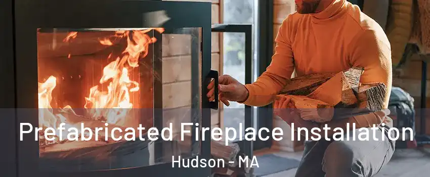  Prefabricated Fireplace Installation Hudson - MA