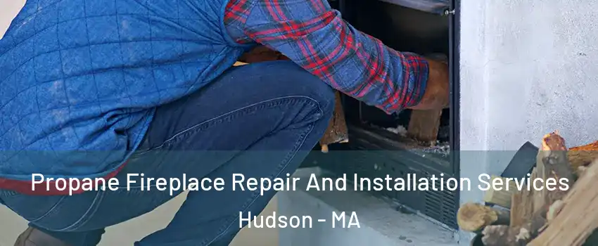  Propane Fireplace Repair And Installation Services Hudson - MA