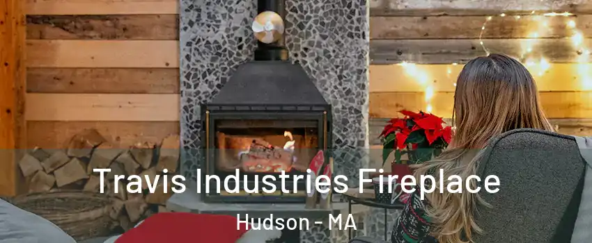  Travis Industries Fireplace Hudson - MA