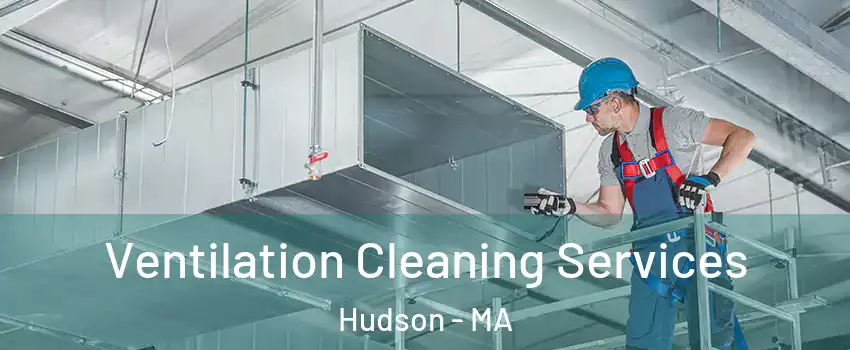  Ventilation Cleaning Services Hudson - MA