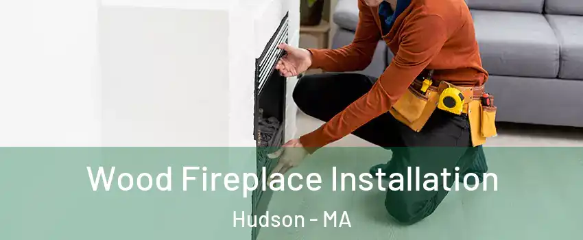  Wood Fireplace Installation Hudson - MA