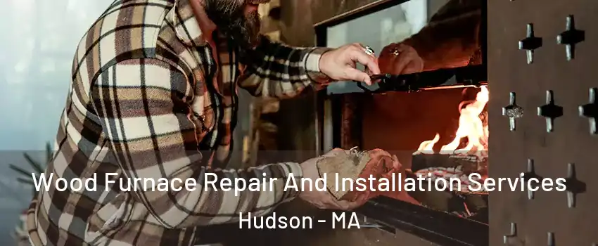  Wood Furnace Repair And Installation Services Hudson - MA